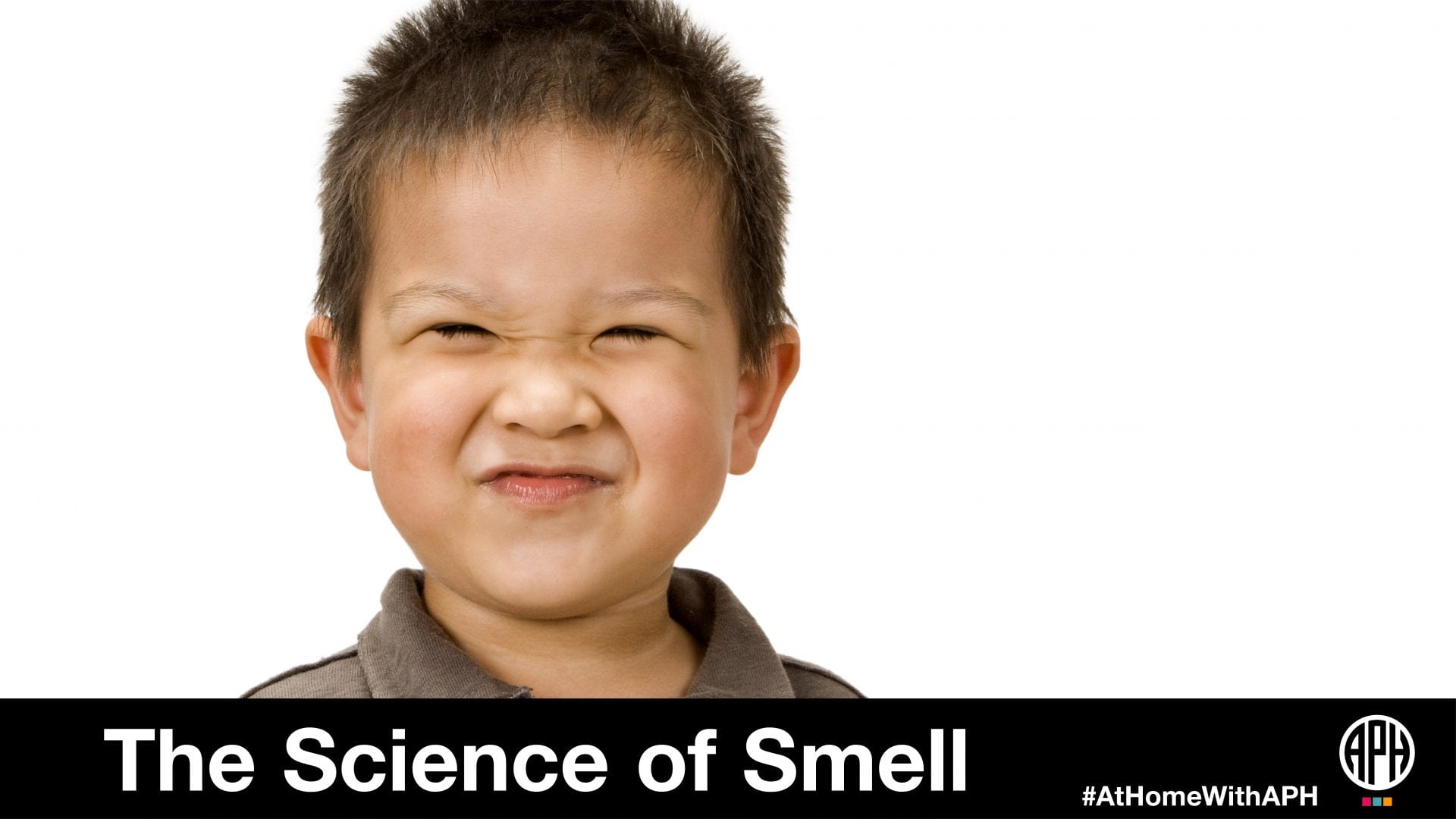 a little boy with his nose wrinkled. text reads "The Science of Smell. #AtHomeWithAPH"