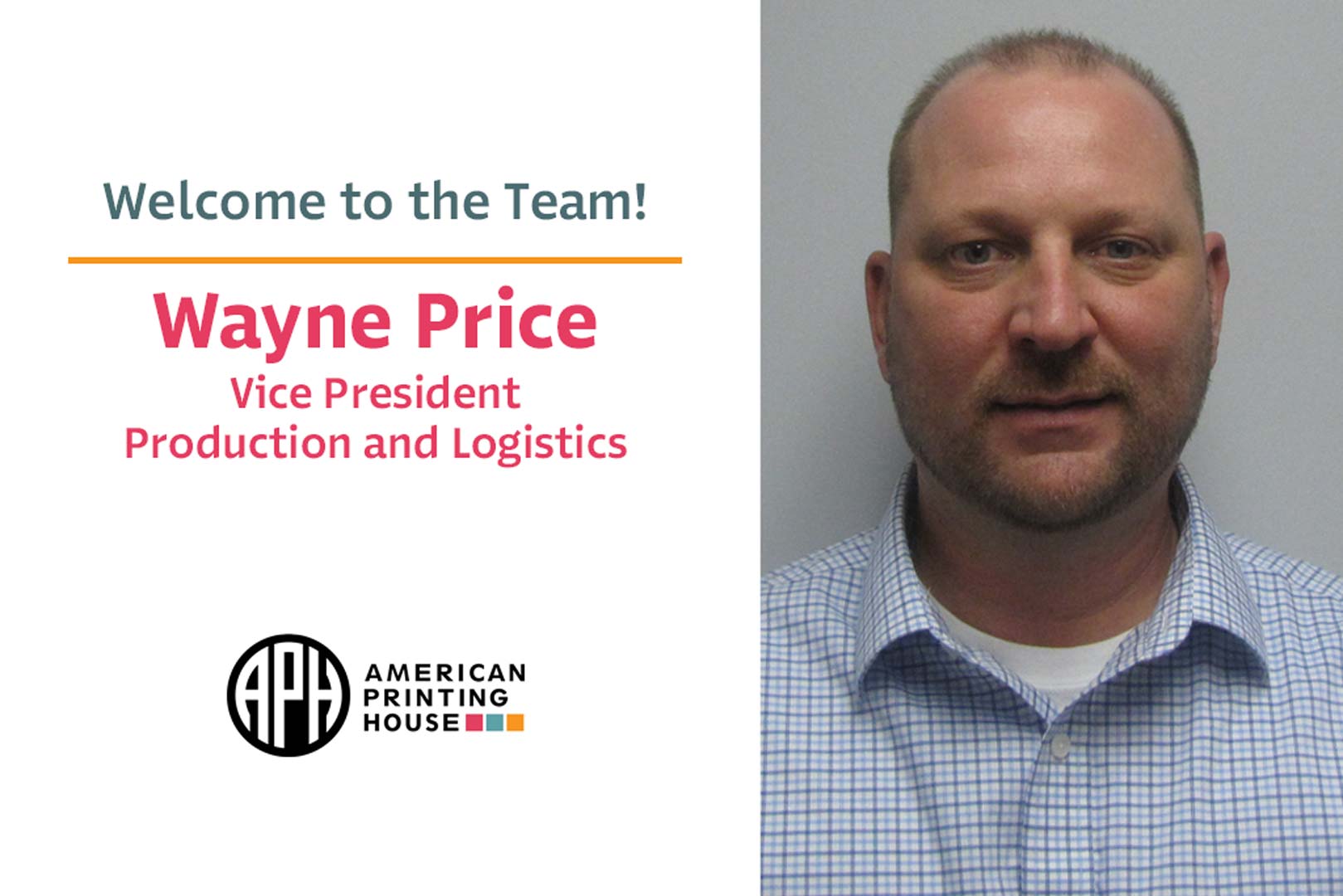 “Welcome to the team! Wayne Price, Vice President Production and Logistics.” APH logo. Headshot of Wayne smiling.