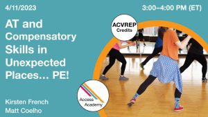 Access Academy webinar banner with logo. A cropped photo shows the waist and legs of four people dancing. Text reads: 4/11/2023, AT and Compensatory Skills in Unexpected Places… PE!, Kirsten French, Matt Coelho. 3:00 - 4:00 PM (ET). ACVREP Credits.