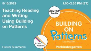 Access Academy webinar banner with logo. A cropped photo shows a portion of the cover of the Building on Patterns teacher's manual. Text reads: 5/16/2023, Teaching Reading and Writing Using Building on Patterns, Hunter Summerlin. 1:00 - 2:30 PM (ET). ACVREP Credits.