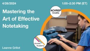 Alt text: Access Academy webinar banner with logo. A cropped photo shows a young man with earbuds working on a braillewriter. Text reads: 4/24/2024, Mastering the Art of Effective Notetaking, Leanne Grillot. 1:00 - 2:30 pm (ET) ACVREP Credits.