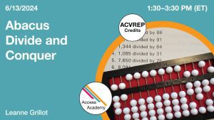 Access Academy webinar banner with logo. A cropped photo shows 2,826 divided by 86 set on an abacus and the abacus is resting on top of printed division problems. Text reads: 6/13/2024, Abacus Divide and Conquer, Leanne Grillot. 1:30 - 3:30 PM (ET). ACVREP Credits