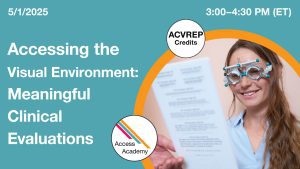 Access Academy webinar banner with logo. A cropped photo shows a girl wearing evaluation spectacles and holds a reading card. Text reads: 5/1/2025, Accessing the Visual Environment: Meaningful Clinical Evaluations. 3-4:30pm (ET)